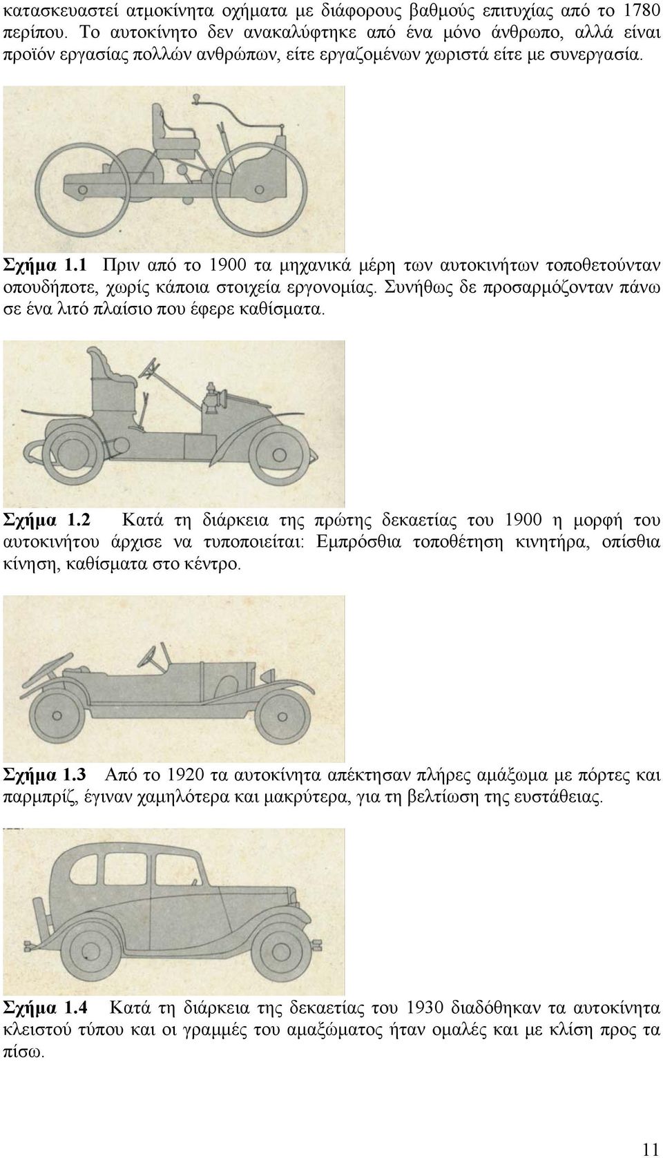 1 Πριν από το 1900 τα μηχανικά μέρη των αυτοκινήτων τοποθετούνταν οπουδήποτε, χωρίς κάποια στοιχεία εργονομίας. Συνήθως δε προσαρμόζονταν πάνω σε ένα λιτό πλαίσιο που έφερε καθίσματα. Σχήμα 1.