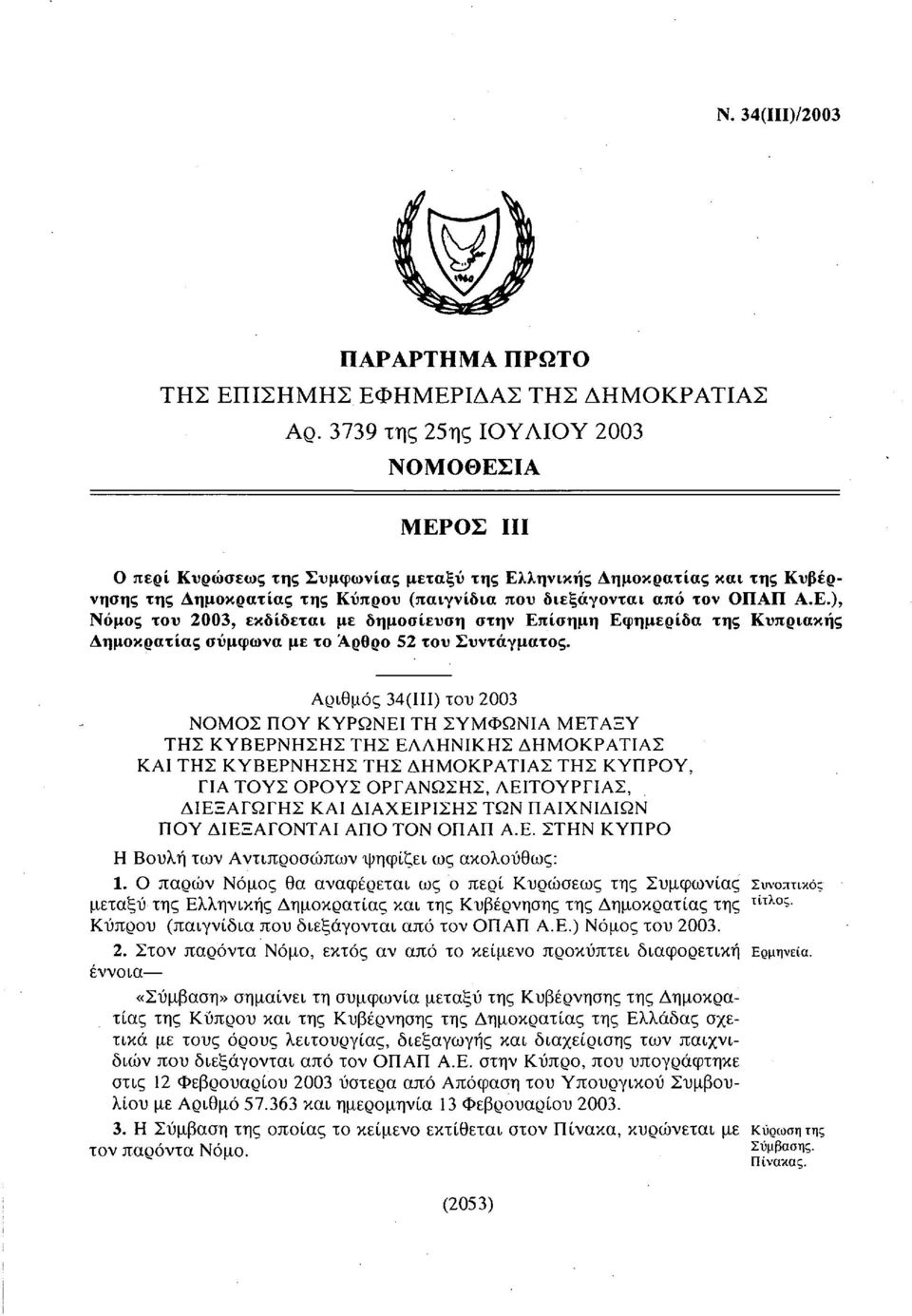 Αριθμός 34(111) του 2003 ΝΟΜΟΣ ΠΟΥ ΚΥΡΩΝΕΙ ΤΗ ΣΥΜΦΩΝΙΑ ΜΕΤΑΞΥ ΤΗΣ ΚΥΒΕΡΝΗΣΗΣ ΤΗΣ ΕΛΛΗΝΙΚΗΣ ΔΗΜΟΚΡΑΤΙΑΣ ΚΑΙ ΤΗΣ ΚΥΒΕΡΝΗΣΗΣ ΤΗΣ ΔΗΜΟΚΡΑΤΙΑΣ ΤΗΣ ΚΥΠΡΟΥ, ΓΙΑ ΤΟΥΣ ΟΡΟΥΣ ΟΡΓΑΝΩΣΗΣ, ΛΕΙΤΟΥΡΓΙΑΣ, ΔΙΕΞΑΓΩΓΗΣ