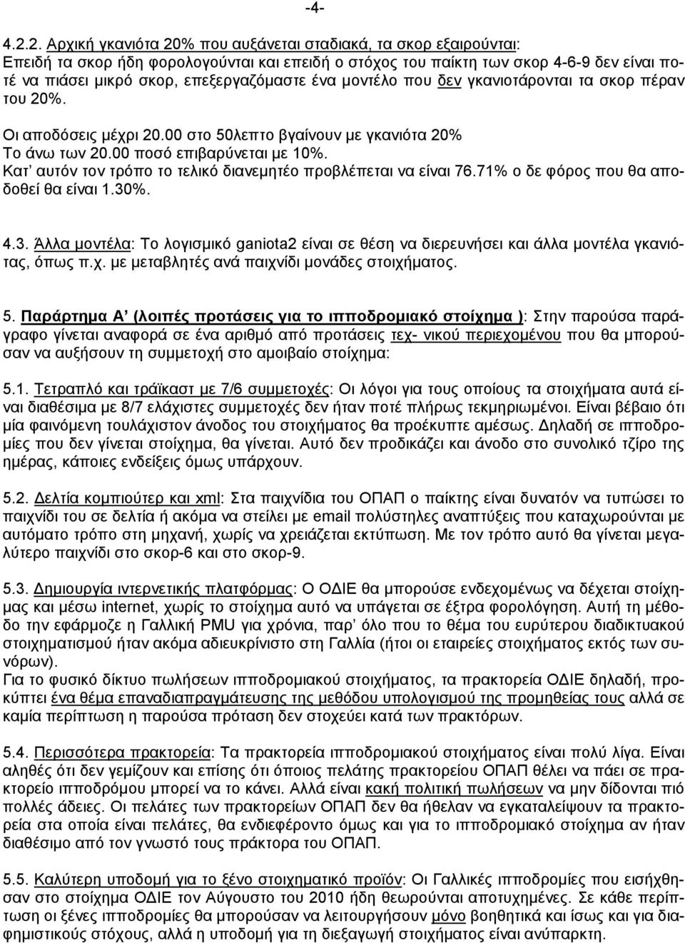 ένα µοντέλο που δεν γκανιοτάρονται τα σκορ πέραν του 20%. Οι αποδόσεις µέχρι 20.00 στο 50λεπτο βγαίνουν µε γκανιότα 20% Το άνω των 20.00 ποσό επιβαρύνεται µε 10%.