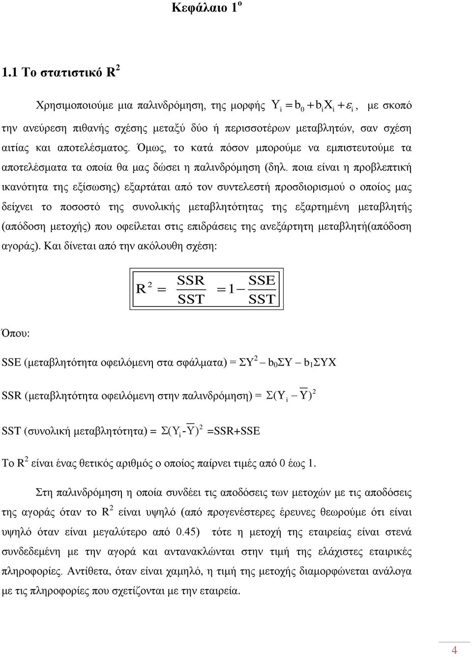 Όμως, το κατά πόσον μπορούμε να εμπιστευτούμε τα αποτελέσματα τα οποία θα μας δώσει η παλινδρόμηση (δηλ.