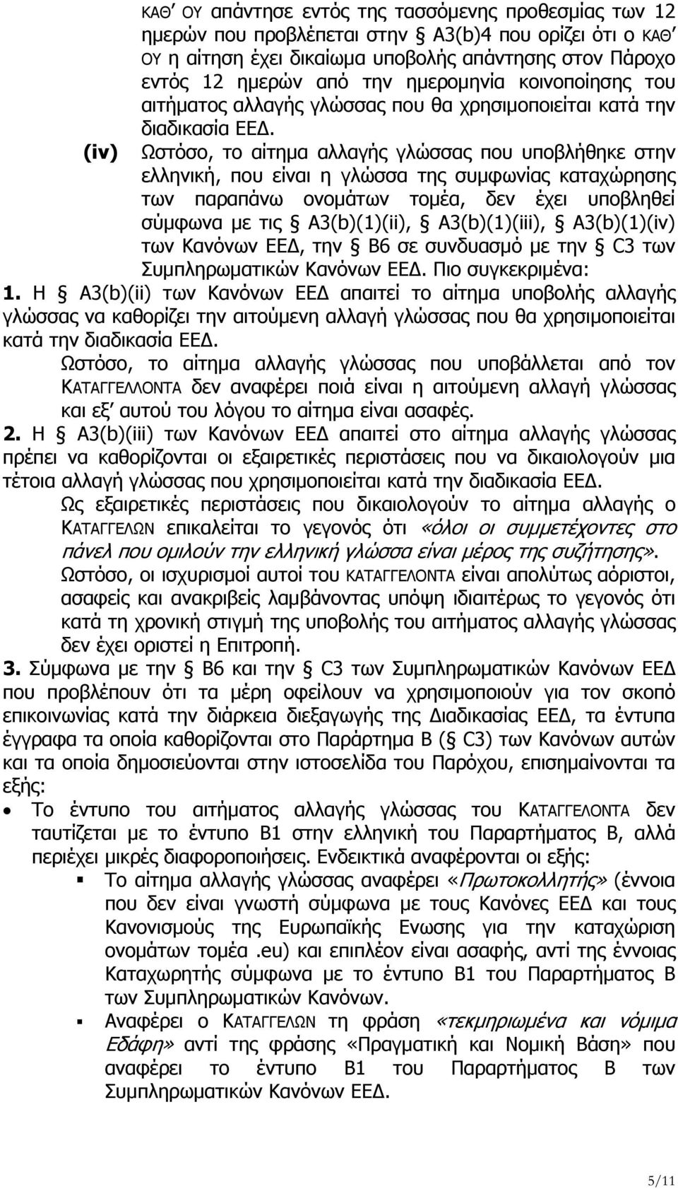 Ωστόσο, το αίτημα αλλαγής γλώσσας που υποβλήθηκε στην ελληνική, που είναι η γλώσσα της συμφωνίας καταχώρησης των παραπάνω ονομάτων τομέα, δεν έχει υποβληθεί σύμφωνα με τις Α3(b)(1)(ii),