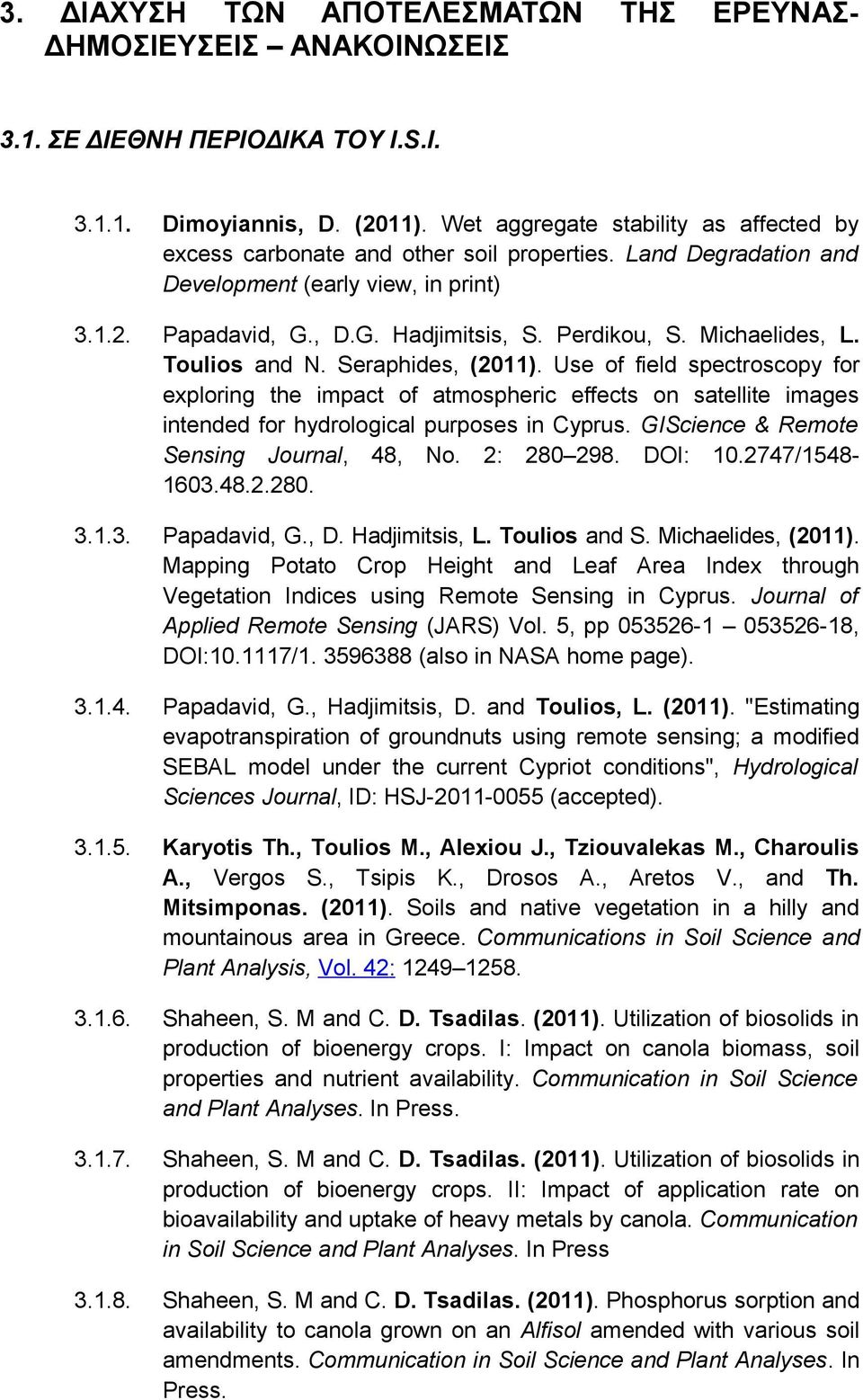 Michaelides, L. Toulios and N. Seraphides, (2011). Use of field spectroscopy for exploring the impact of atmospheric effects on satellite images intended for hydrological purposes in Cyprus.