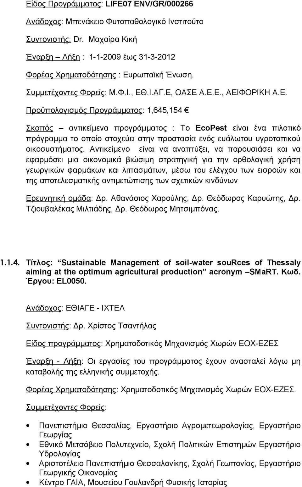 .Ι.ΑΓ.Ε, ΟΑΣΕ Α.Ε.Ε., ΑΕΙΦΟΡΙΚΗ Α.Ε. Προϋπολογισμός Προγράμματος: 1,645,154 Σκοπός αντικείμενα προγράμματος : Το EcoPest είναι ένα πιλοτικό πρόγραμμα το οποίο στοχεύει στην προστασία ενός ευάλωτου υγροτοπικού οικοσυστήματος.