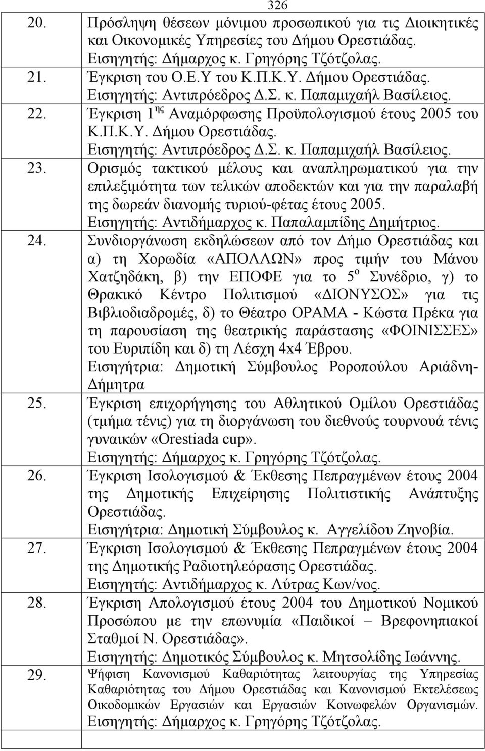 Ορισμός τακτικού μέλους και αναπληρωματικού για την επιλεξιμότητα των τελικών αποδεκτών και για την παραλαβή της δωρεάν διανομής τυριού-φέτας έτους 2005. Εισηγητής: Αντιδήμαρχος κ.