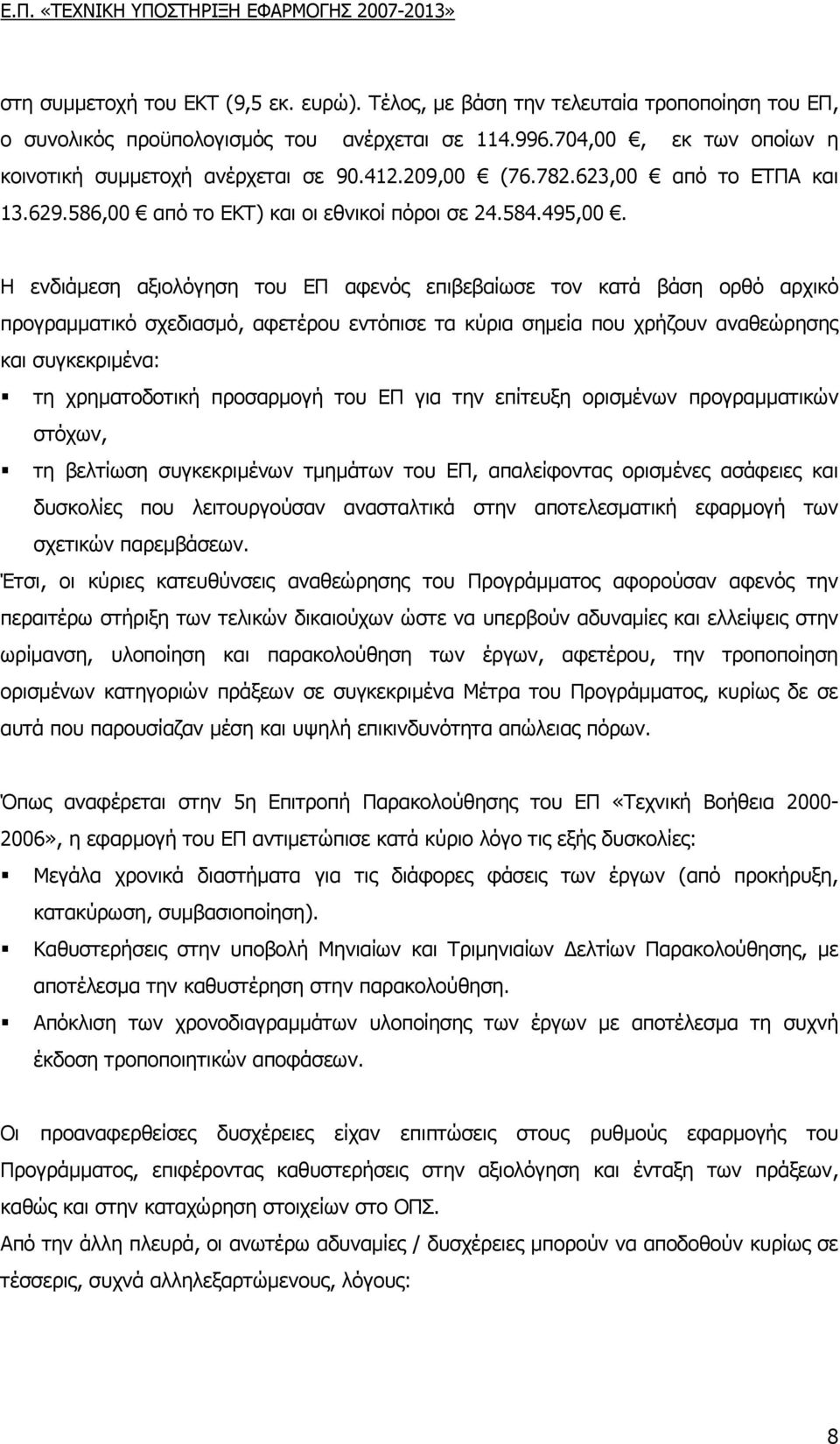 Η ενδιάµεση αξιολόγηση του ΕΠ αφενός επιβεβαίωσε τον κατά βάση ορθό αρχικό προγραµµατικό σχεδιασµό, αφετέρου εντόπισε τα κύρια σηµεία που χρήζουν αναθεώρησης και συγκεκριµένα: τη χρηµατοδοτική