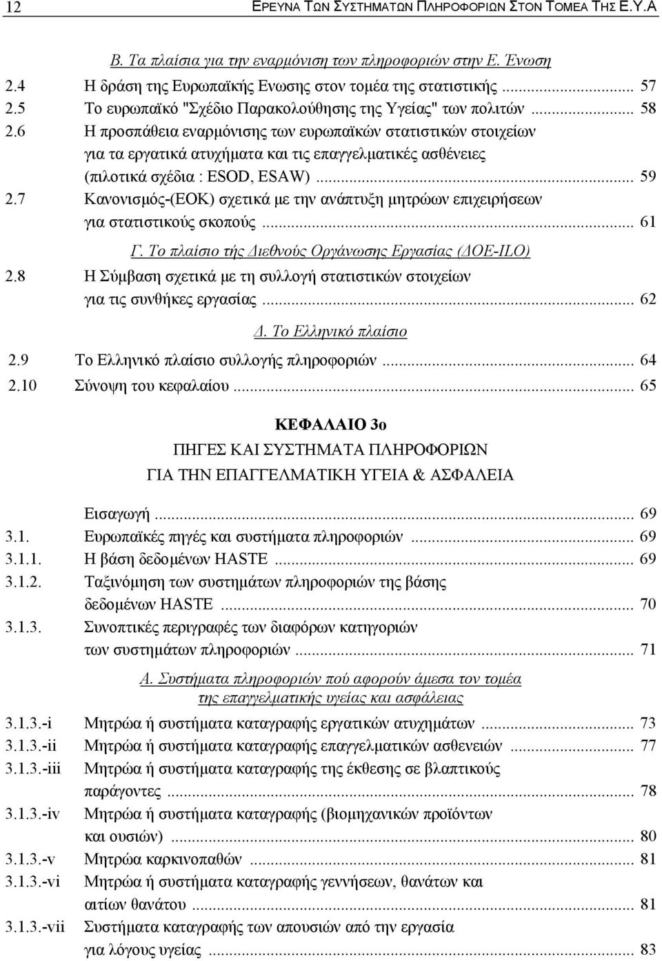 6 Η προσπάθεια εναρµόνισης των ευρωπαϊκών στατιστικών στοιχείων για τα εργατικά ατυχήµατα και τις επαγγελµατικές ασθένειες (πιλοτικά σχέδια : ESOD, ESAW)... 59 2.