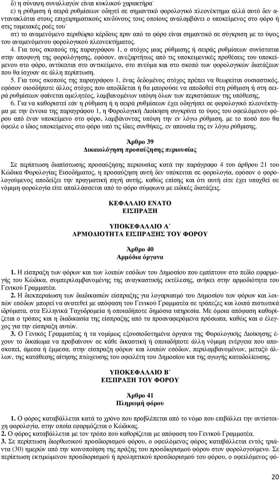 4. Για τους σκοπούς της παραγράφου 1, ο στόχος µιας ρύθµισης ή σειράς ρυθµίσεων συνίσταται στην αποφυγή της φορολόγησης, εφόσον, ανεξαρτήτως από τις υποκειµενικές προθέσεις του υποκεί- µενου στο