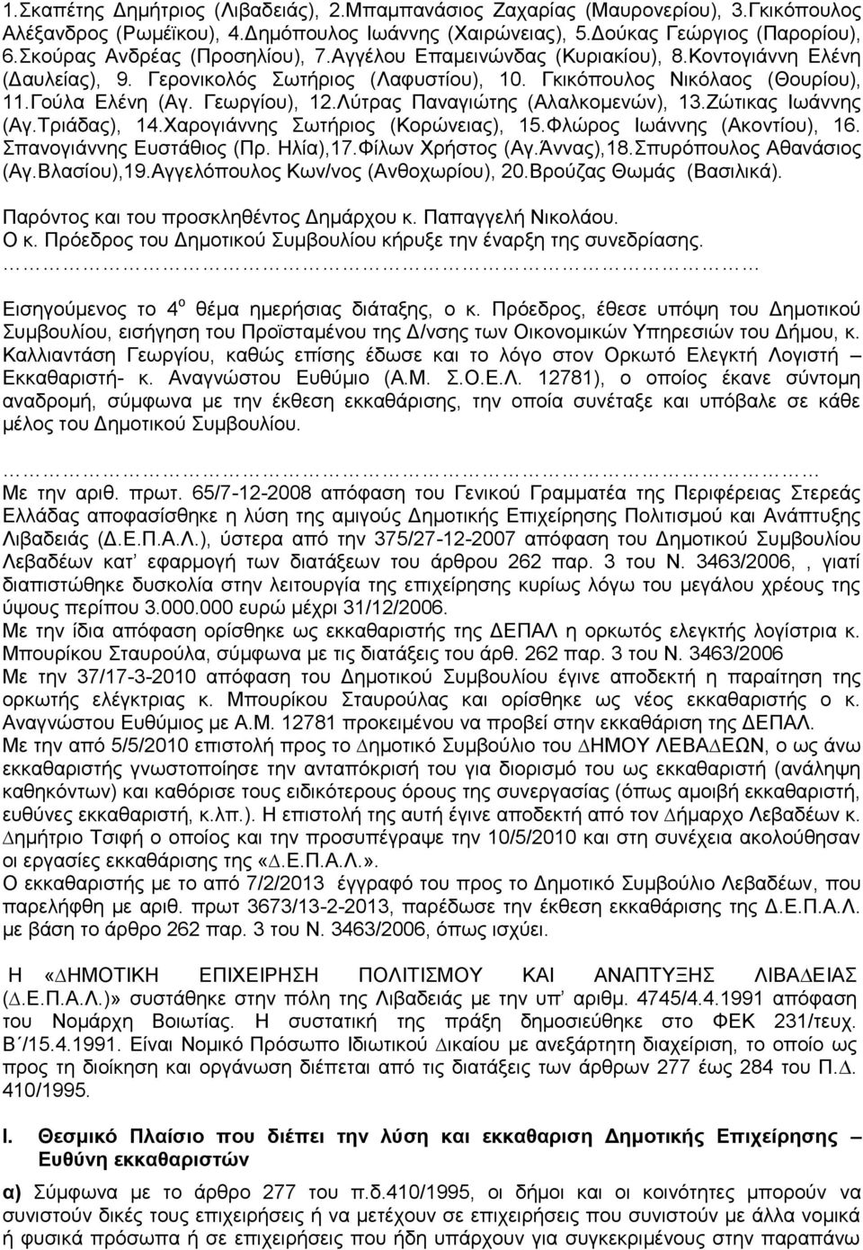 Γεωργίου), 12.Λύτρας Παναγιώτης (Αλαλκομενών), 13.Ζώτικας Ιωάννης (Αγ.Τριάδας), 14.Χαρογιάννης Σωτήριος (Κορώνειας), 15.Φλώρος Ιωάννης (Ακοντίου), 16. Σπανογιάννης Ευστάθιος (Πρ. Ηλία),17.