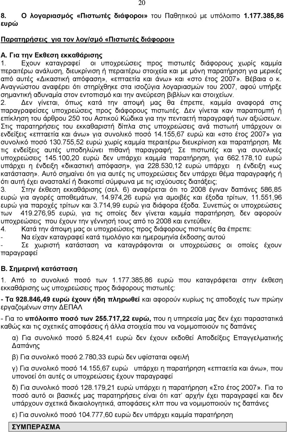 και άνω» και «στο έτος 2007». Βέβαια ο κ. Αναγνώστου αναφέρει ότι στηρίχθηκε στα ισοζύγια λογαριασμών του 2007, αφού υπήρξε σημαντική αδυναμία στον εντοπισμό και την ανεύρεση βιβλίων και στοιχείων. 2. Δεν γίνεται, όπως κατά την αποψή μας θα έπρεπε, καμμία αναφορά στις παραγραφείσες υποχρεώσεις προς διάφορους πιστωτές.