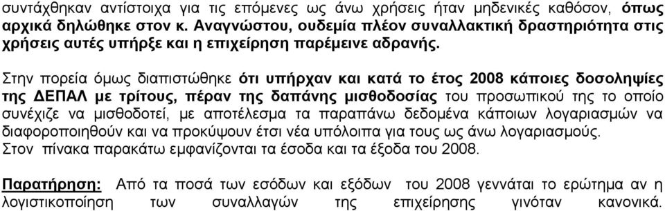 Στην πορεία όμως διαπιστώθηκε ότι υπήρχαν και κατά το έτος 2008 κάποιες δοσοληψίες της ΔΕΠΑΛ με τρίτους, πέραν της δαπάνης μισθοδοσίας του προσωπικού της το οποίο συνέχιζε να μισθοδοτεί, με