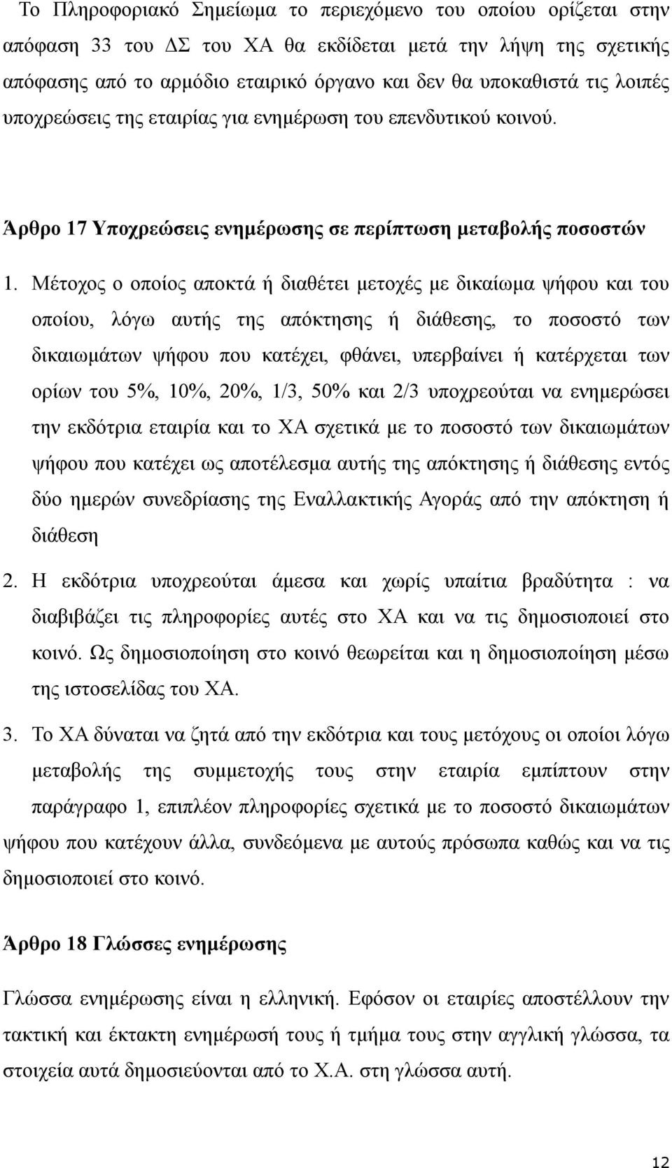 Μέτοχος ο οποίος αποκτά ή διαθέτει μετοχές με δικαίωμα ψήφου και του οποίου, λόγω αυτής της απόκτησης ή διάθεσης, το ποσοστό των δικαιωμάτων ψήφου που κατέχει, φθάνει, υπερβαίνει ή κατέρχεται των