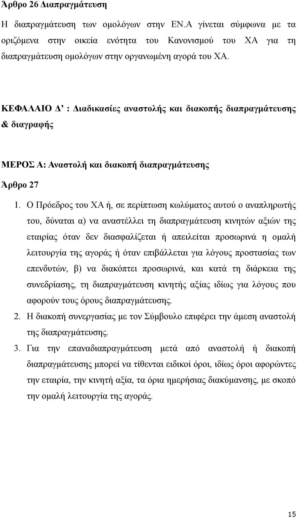 Ο Πρόεδρος του ΧΑ ή, σε περίπτωση κωλύματος αυτού ο αναπληρωτής του, δύναται α) να αναστέλλει τη διαπραγμάτευση κινητών αξιών της εταιρίας όταν δεν διασφαλίζεται ή απειλείται προσωρινά η ομαλή