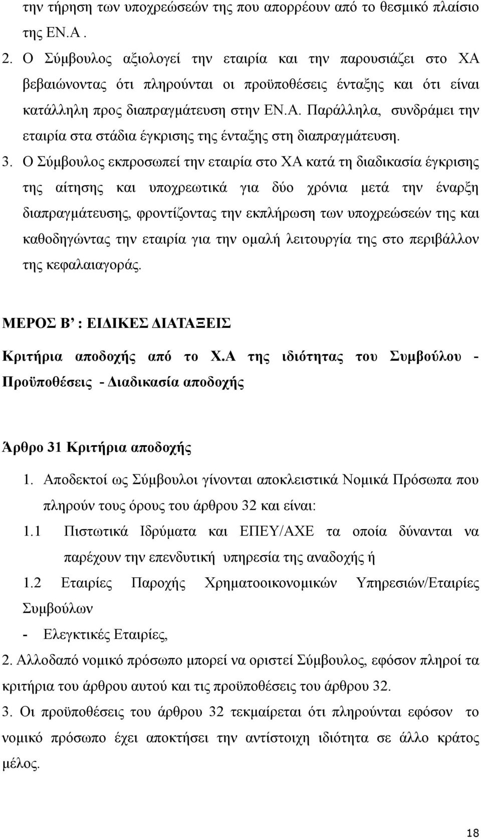 3. Ο Σύμβουλος εκπροσωπεί την εταιρία στο ΧΑ κατά τη διαδικασία έγκρισης της αίτησης και υποχρεωτικά για δύο χρόνια μετά την έναρξη διαπραγμάτευσης, φροντίζοντας την εκπλήρωση των υποχρεώσεών της και