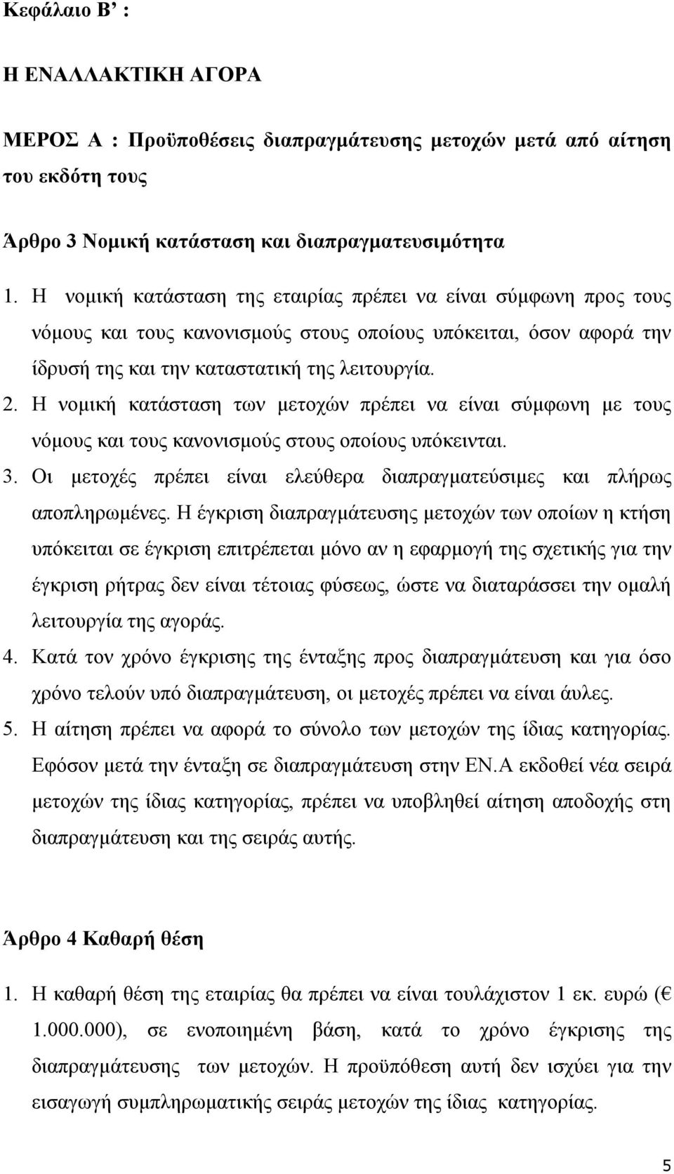 Η νομική κατάσταση των μετοχών πρέπει να είναι σύμφωνη με τους νόμους και τους κανονισμούς στους οποίους υπόκεινται. 3. Οι μετοχές πρέπει είναι ελεύθερα διαπραγματεύσιμες και πλήρως αποπληρωμένες.