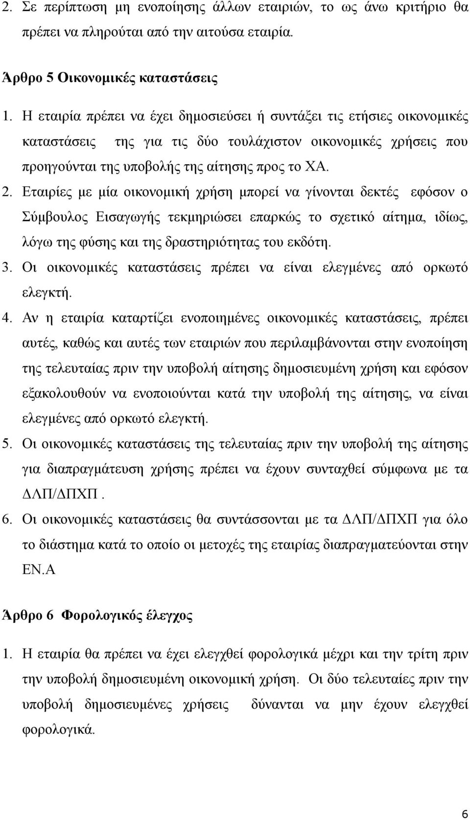 Εταιρίες με μία οικονομική χρήση μπορεί να γίνονται δεκτές εφόσον ο Σύμβουλος Εισαγωγής τεκμηριώσει επαρκώς το σχετικό αίτημα, ιδίως, λόγω της φύσης και της δραστηριότητας του εκδότη. 3.