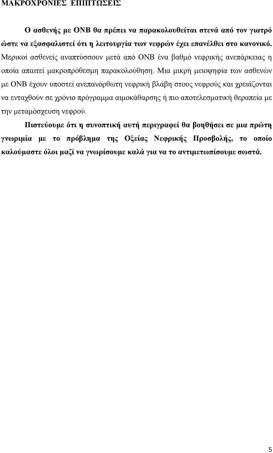 Μια μικρή μειοψηφία των ασθενών με ΟΝΒ έχουν υποστεί ανεπανόρθωτη νεφρική βλάβη στους νεφρούς και χρειάζονται να ενταχθούν σε χρόνιο πρόγραμμα αιμοκάθαρσης ή πιο αποτελεσματική