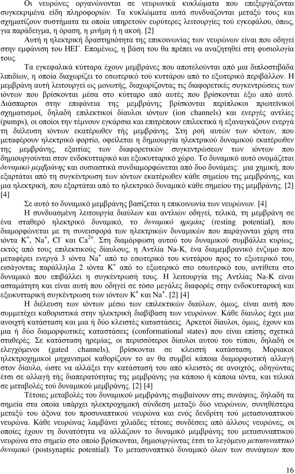 [2] Αυτή η ηλεκτρική δραστηριότητα της επικοινωνίας των νευρώνων είναι που οδηγεί στην εμφάνιση του ΗΕΓ. Επομένως, η βάση του θα πρέπει να αναζητηθεί στη φυσιολογία τους.