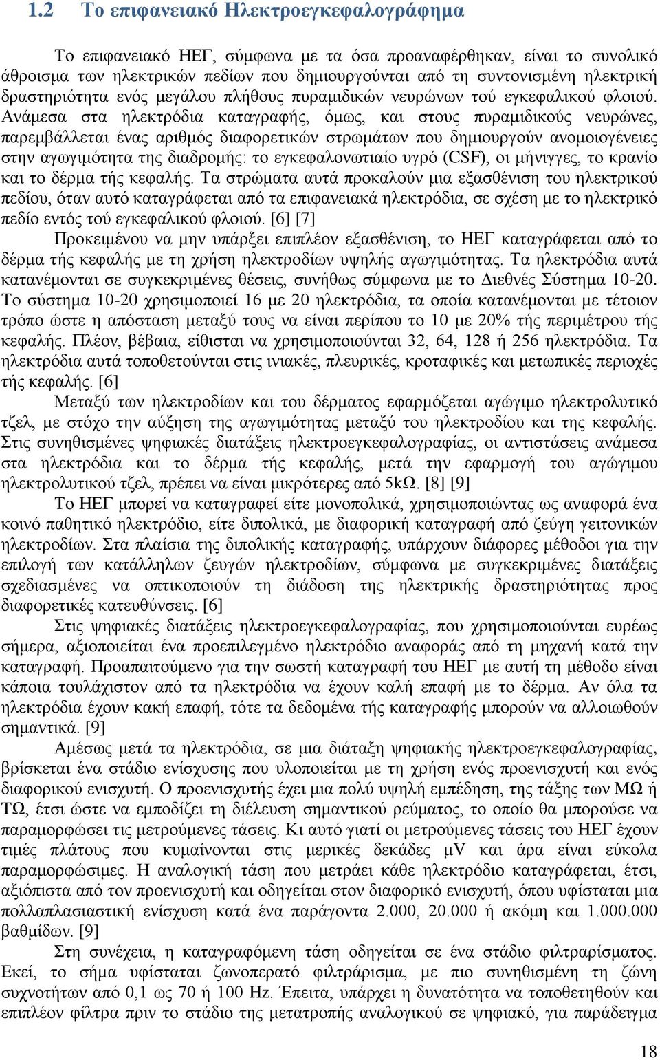 Ανάμεσα στα ηλεκτρόδια καταγραφής, όμως, και στους πυραμιδικούς νευρώνες, παρεμβάλλεται ένας αριθμός διαφορετικών στρωμάτων που δημιουργούν ανομοιογένειες στην αγωγιμότητα της διαδρομής: το