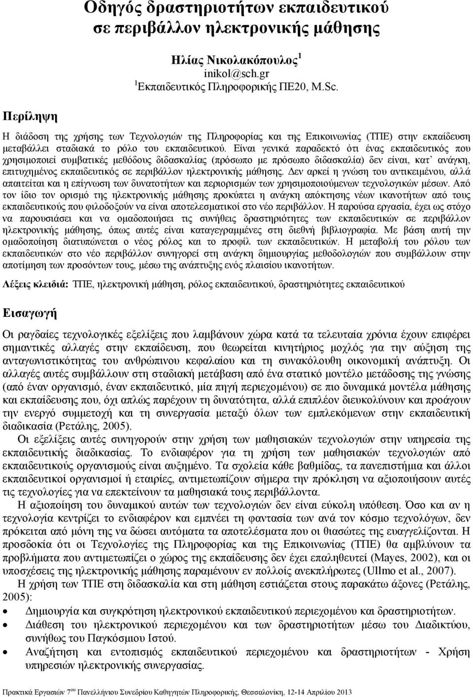 Είναι γενικά παραδεκτό ότι ένας εκπαιδευτικός που χρησιµοποιεί συµβατικές µεθόδους διδασκαλίας (πρόσωπο µε πρόσωπο διδασκαλία) δεν είναι, κατ ανάγκη, επιτυχηµένος εκπαιδευτικός σε περιβάλλον