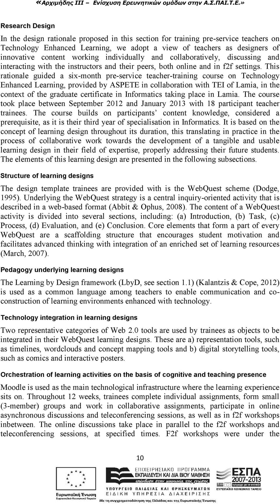 This rationale guided a six-month pre-service teacher-training course on Technology Enhanced Learning, provided by ASPETE in collaboration with TEI of Lamia, in the context of the graduate