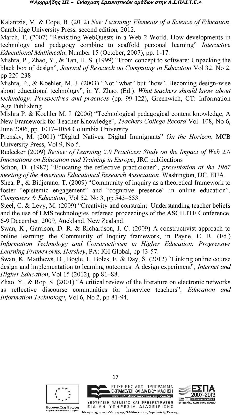 (1999) From concept to software: Unpacking the black box of design, Journal of Research on Computing in Education Vol 32, No 2, pp 220-238 Mishra, P., & Koehler, M. J. (2003) Not what but how : Becoming design-wise about educational technology, in Y.