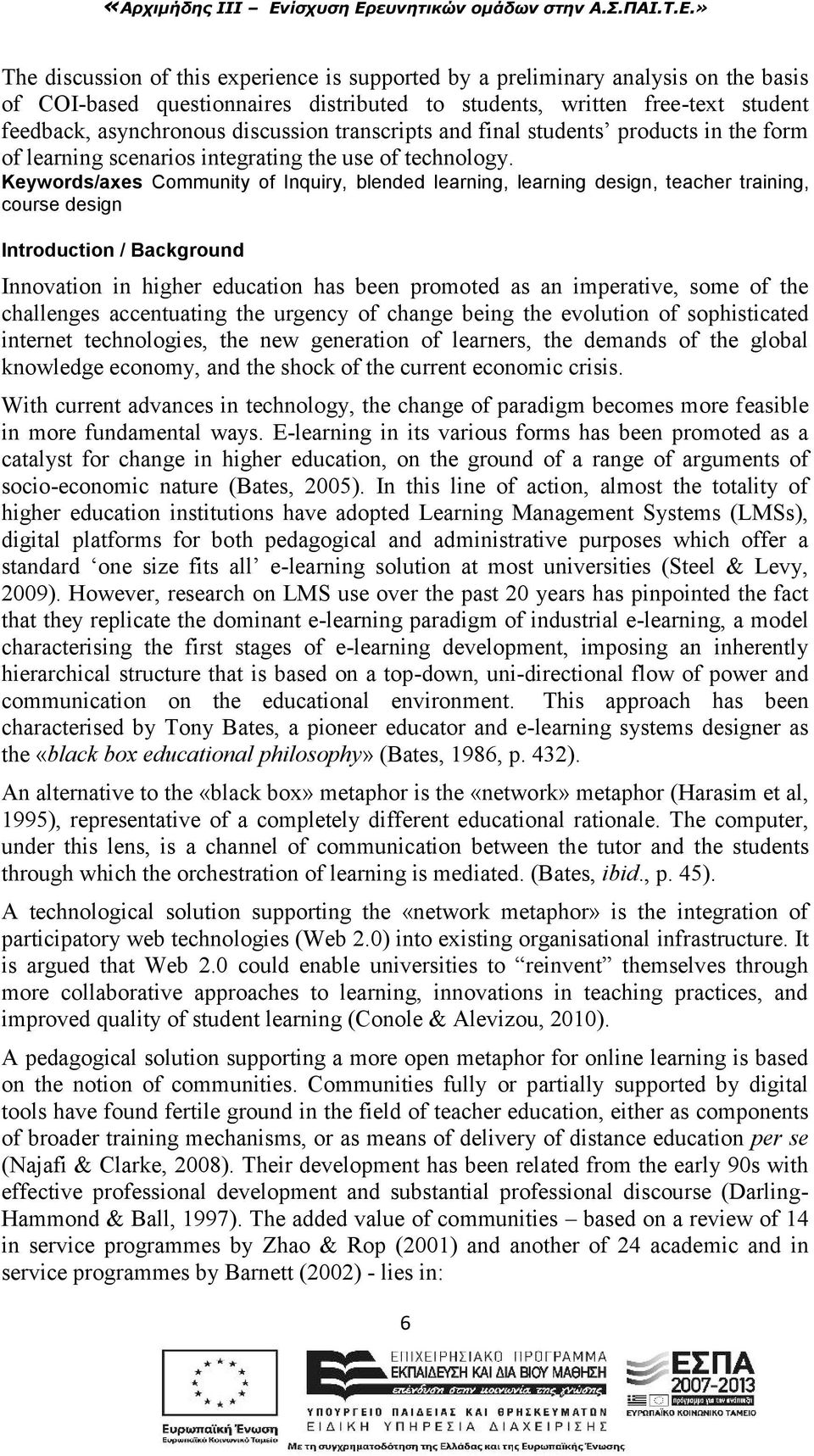 Κeywords/axes Community of Inquiry, blended learning, learning design, teacher training, course design Introduction / Background Innovation in higher education has been promoted as an imperative,