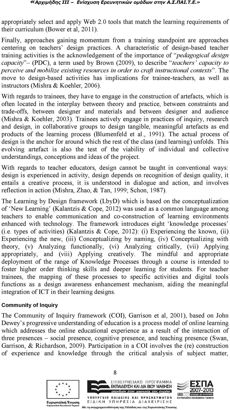 A characteristic of design-based teacher training activities is the acknowledgement of the importance of pedagogical design capacity (PDC), a term used by Brown (2009), to describe teachers capacity