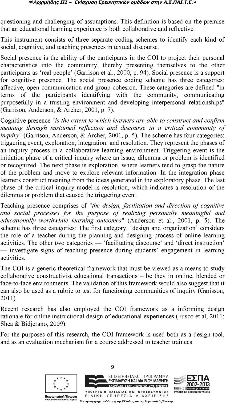 Social presence is the ability of the participants in the COI to project their personal characteristics into the community, thereby presenting themselves to the other participants as real people