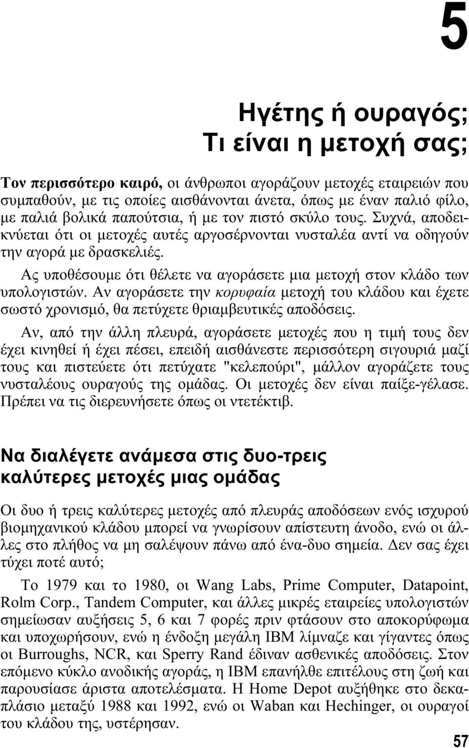 Ας υποθέσουμε ότι θέλετε να αγοράσετε μια μετοχή στον κλάδο των υπολογιστών. Αν αγοράσετε την κορυφαία μετοχή του κλάδου και έχετε σωστό χρονισμό, θα πετύχετε θριαμβευτικές αποδόσεις.