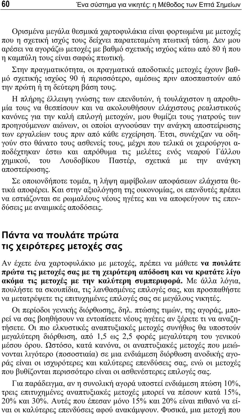 Στην πραγματικότητα, οι πραγματικά αποδοτικές μετοχές έχουν βαθμό σχετικής ισχύος 90 ή περισσότερο, αμέσως πριν αποσπαστούν από την πρώτη ή τη δεύτερη βάση τους.