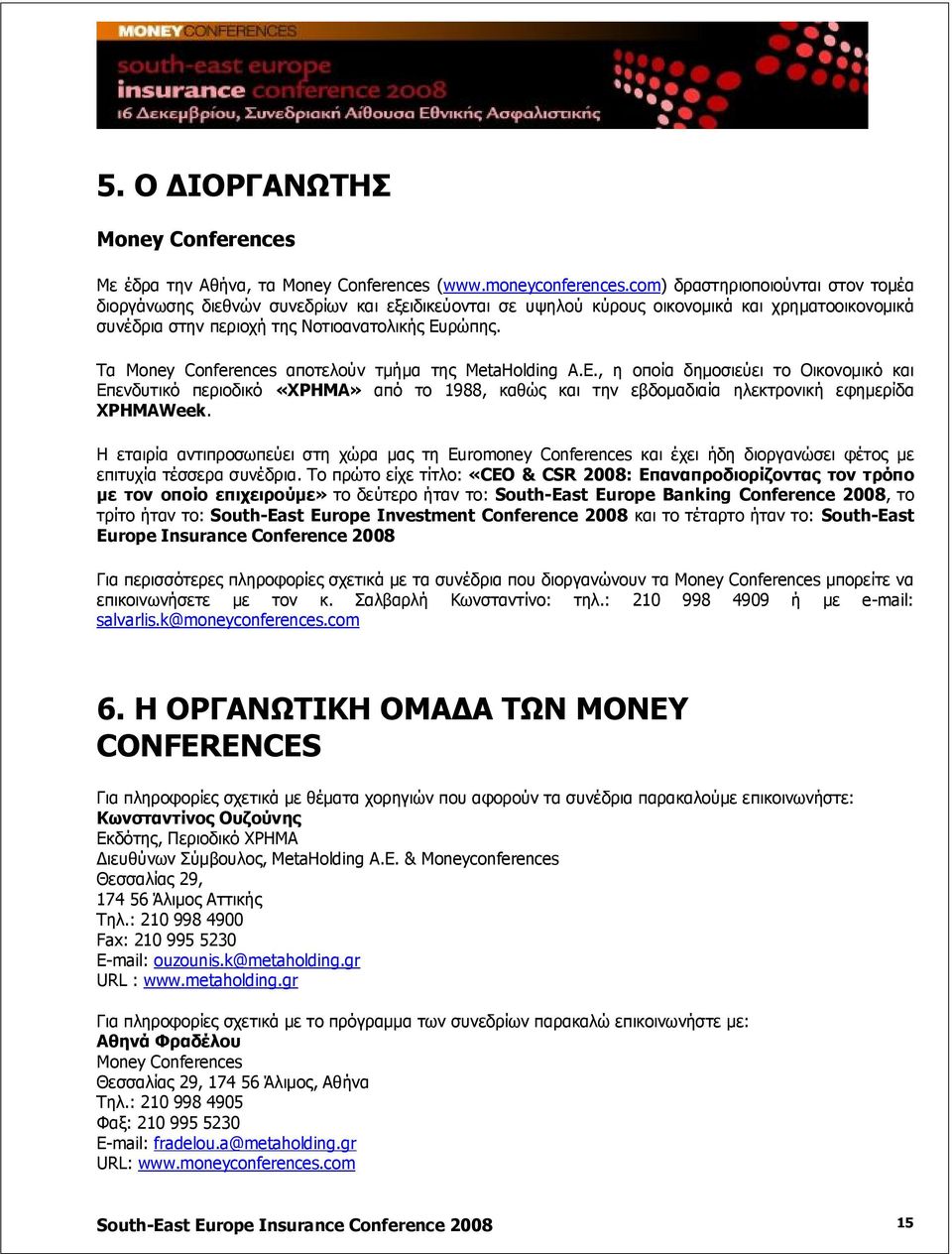 Τα Money Conferences αποτελούν τμήμα της MetaHolding Α.Ε., η οποία δημοσιεύει το Οικονομικό και Επενδυτικό περιοδικό «ΧΡΗΜΑ» από το 1988, καθώς και την εβδομαδιαία ηλεκτρονική εφημερίδα ΧΡΗΜΑWeek.