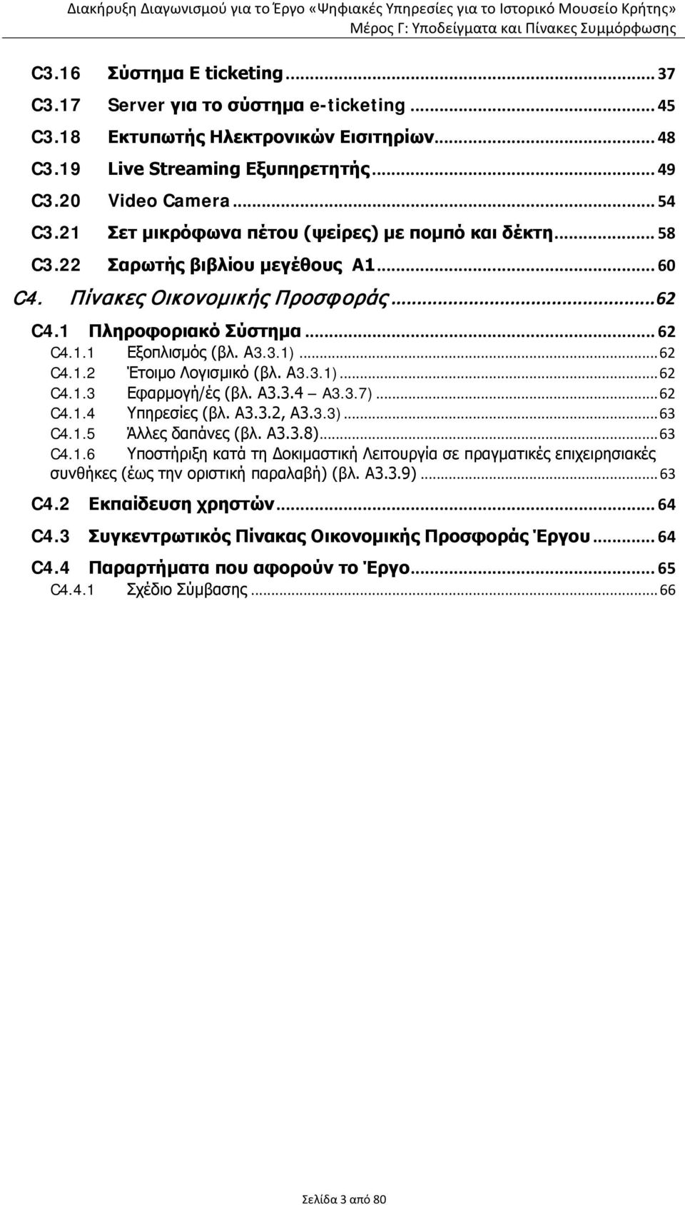 .. 62 C4.1.2 Έτοιμο Λογισμικό (βλ. Α3.3.1)... 62 C4.1.3 Εφαρμογή/ές (βλ. Α3.3.4 A3.3.7)... 62 C4.1.4 Υπηρεσίες (βλ. Α3.3.2, Α3.3.3)... 63 C4.1.5 Άλλες δαπάνες (βλ. Α3.3.8)... 63 C4.1.6 Υποστήριξη κατά τη Δοκιμαστική Λειτουργία σε πραγματικές επιχειρησιακές συνθήκες (έως την οριστική παραλαβή) (βλ.