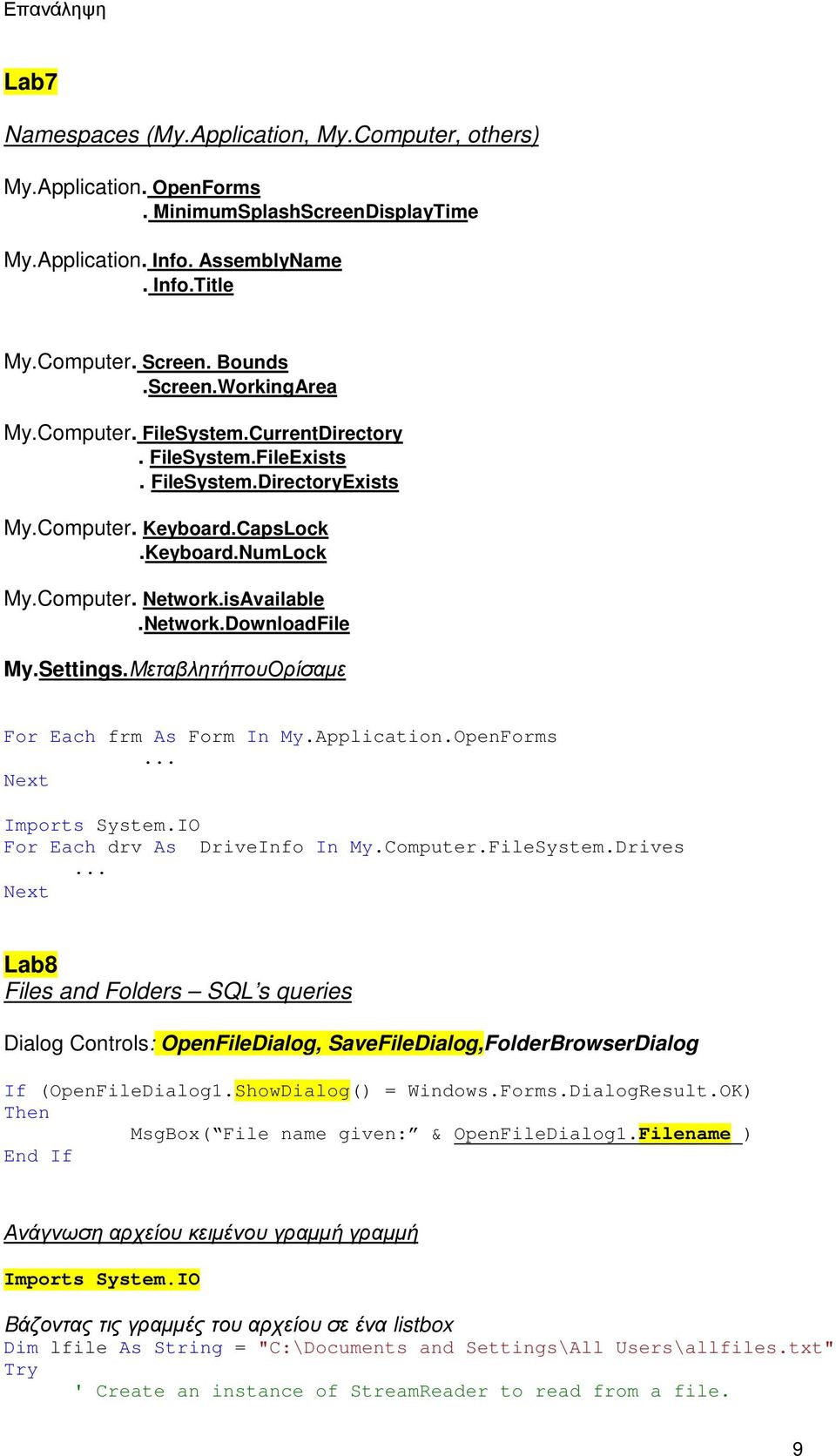 Settings.MεταβλητήπουΟρίσαµε For Each frm As Form In My.Application.OpenForms... Next Imports System.IO For Each drv As DriveInfo In My.Computer.FileSystem.Drives.