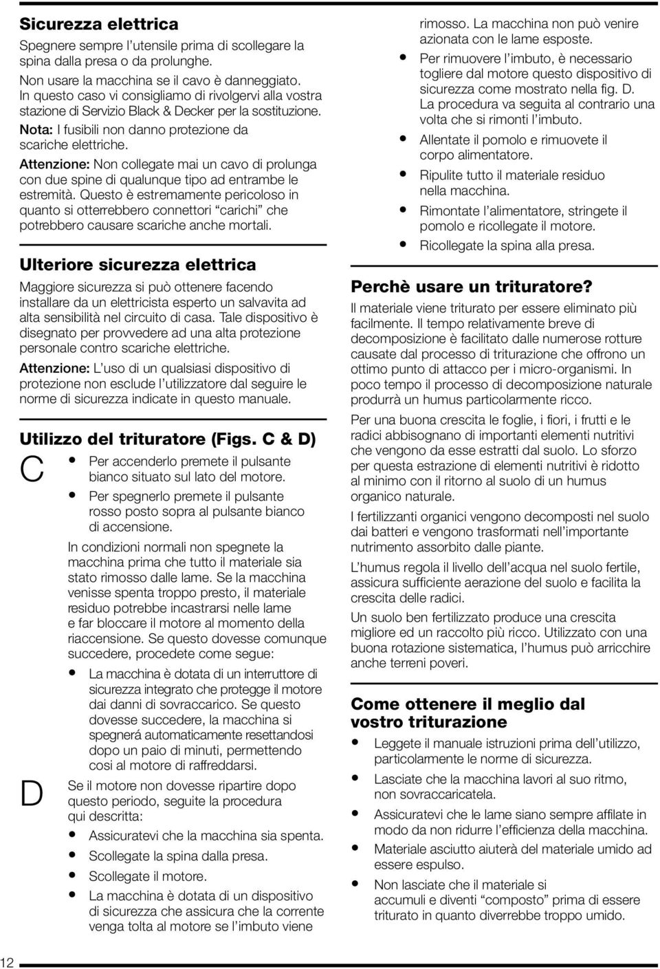 Attenzione: Non collegate mai un cavo di prolunga con due spine di qualunque tipo ad entrambe le estremità.