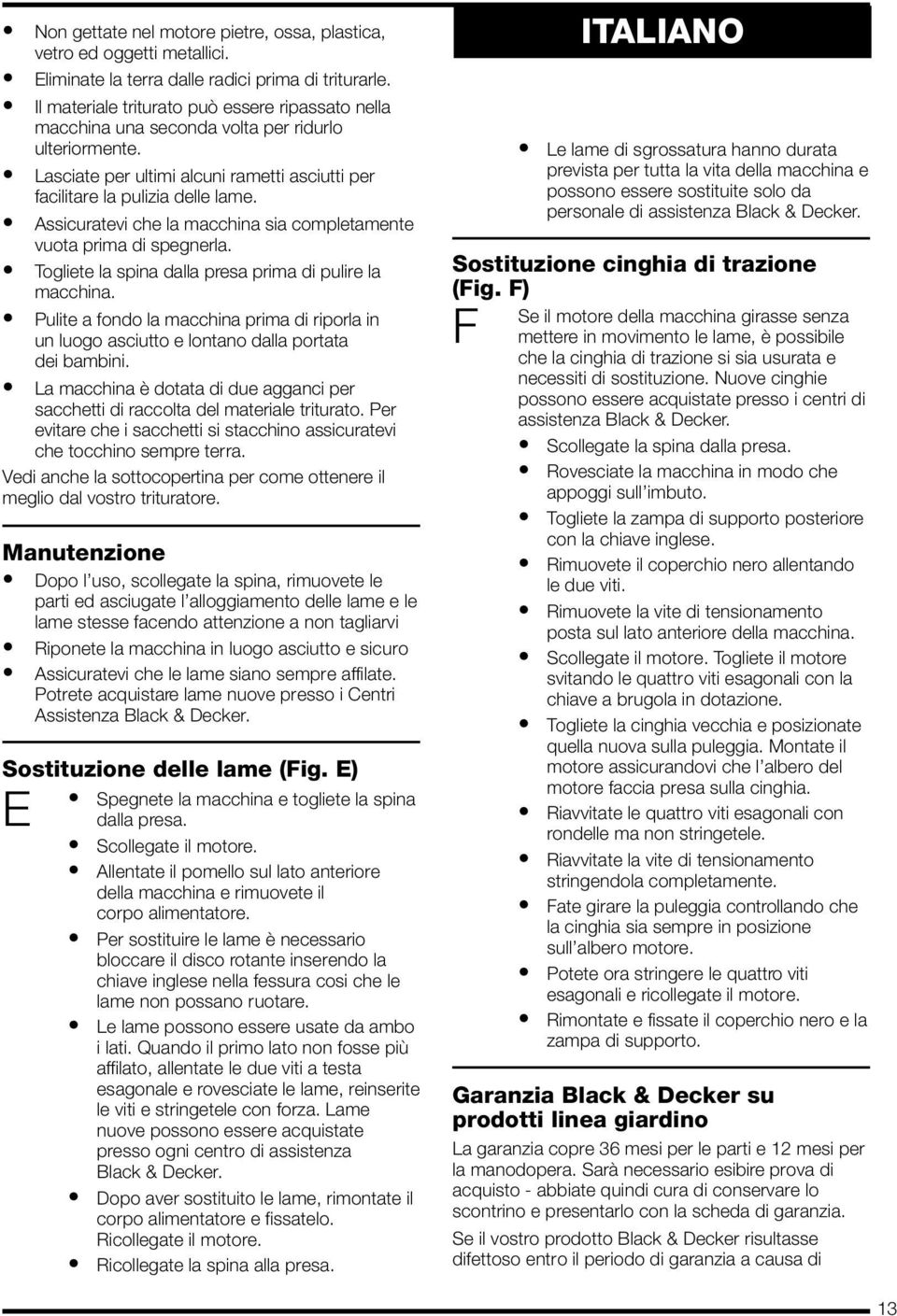 Assicuratevi che la macchina sia completamente vuota prima di spegnerla. Togliete la spina dalla presa prima di pulire la macchina.