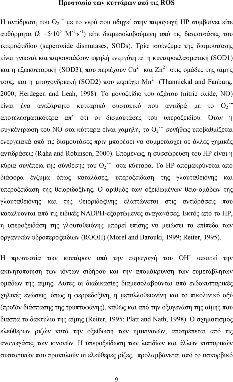 Τρία ισοένζυμα της δισμουτάσης είναι γνωστά και παρουσιάζουν υψηλή ενεργότητα: η κυτταροπλασματική (SOD1) και η εξωκυτταρική (SOD3), που περιέχουν Cu 2+ και Zn 2+ στις ομάδες της αίμης τους, και η