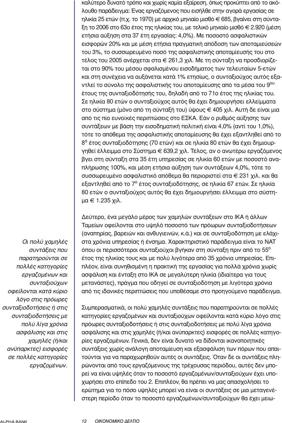 Με ποσοστό ασφαλιστικών εισφορών 20% και µε µέση ετήσια πραγµατική απόδοση των αποταµιεύσεών του 3%, το συσσωρευµένο ποσό της ασφαλιστικής αποταµίευσής του στο τέλος του 2005 ανέρχεται στα 261,3 χιλ.