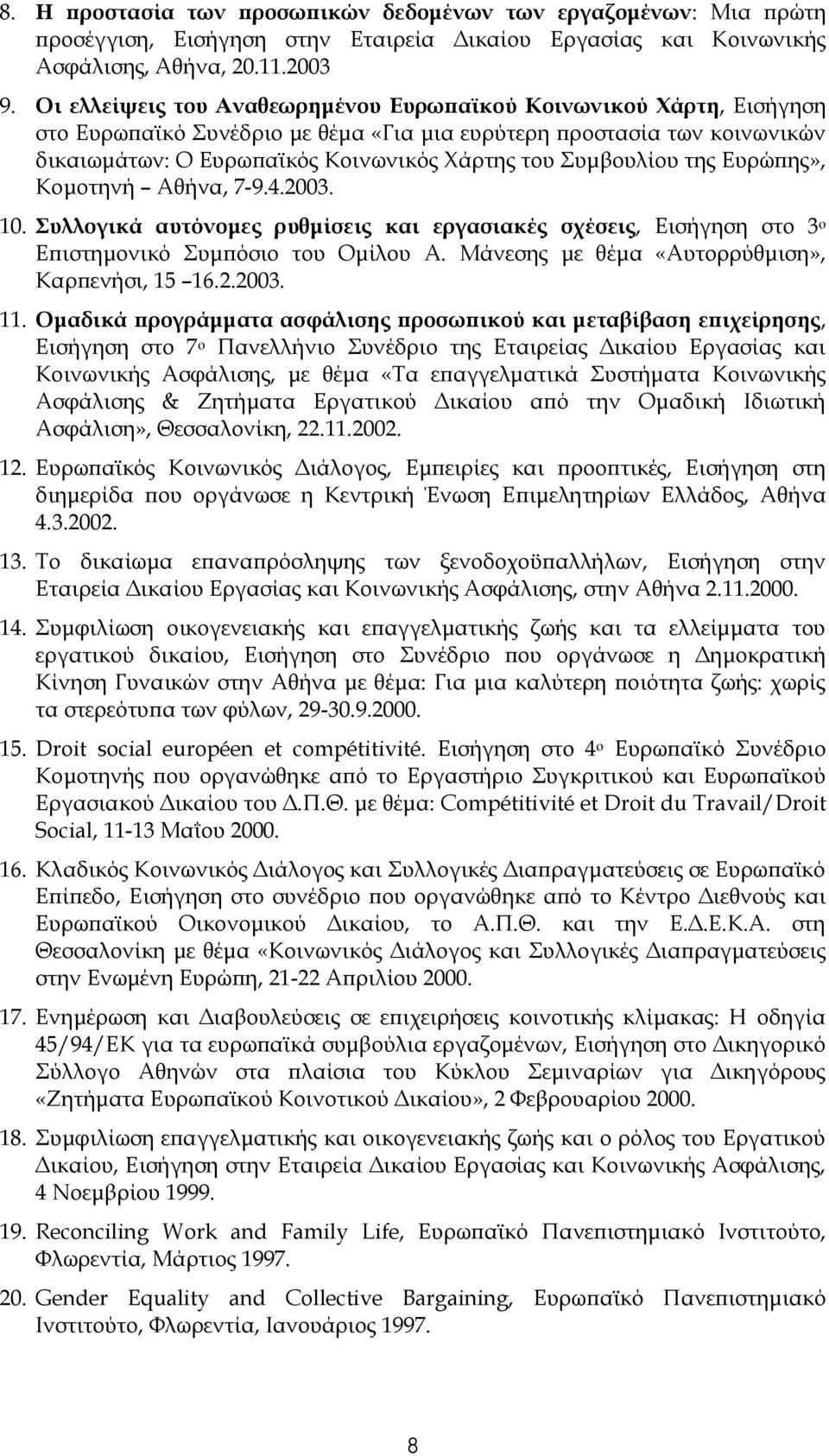 της Ευρώπης», Κομοτηνή Αθήνα, 7-9.4.2003. 10. υλλογικά αυτόνομες ρυθμίσεις και εργασιακές σχέσεις, Εισήγηση στο 3 ο Επιστημονικό υμπόσιο του Ομίλου Α. Μάνεσης με θέμα «Αυτορρύθμιση», Καρπενήσι, 15 16.