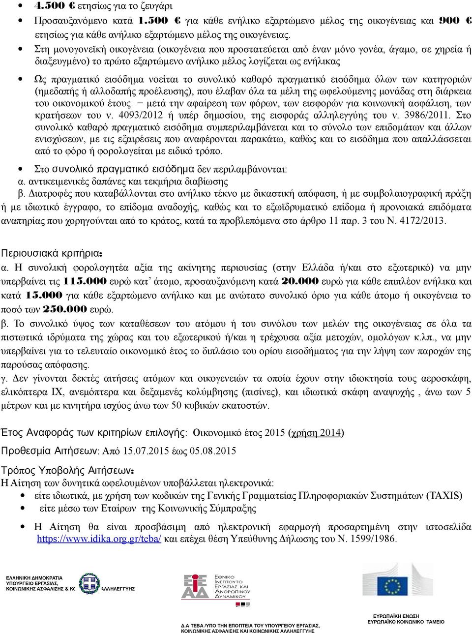 συνολικό καθαρό πραγματικό εισόδημα όλων των κατηγοριών (ημεδαπής ή αλλοδαπής προέλευσης), που έλαβαν όλα τα μέλη της ωφελούμενης μονάδας στη διάρκεια του οικονομικού έτους μετά την αφαίρεση των