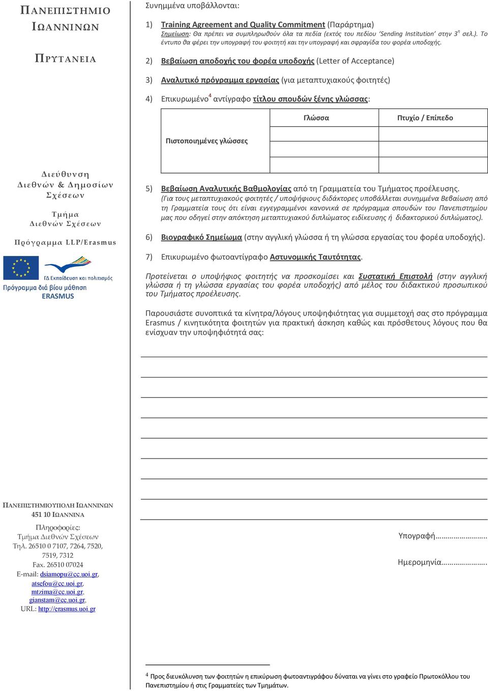 2) Βεβαίωση αποδοχής του φορέα υποδοχής (Letter of Acceptance) 3) Αναλυτικό πρόγραμμα εργασίας (για μεταπτυχιακούς φοιτητές) 4) Επικυρωμένο 4 αντίγραφο τίτλου σπουδών ξένης γλώσσας: Γλώσσα Πτυχίο /