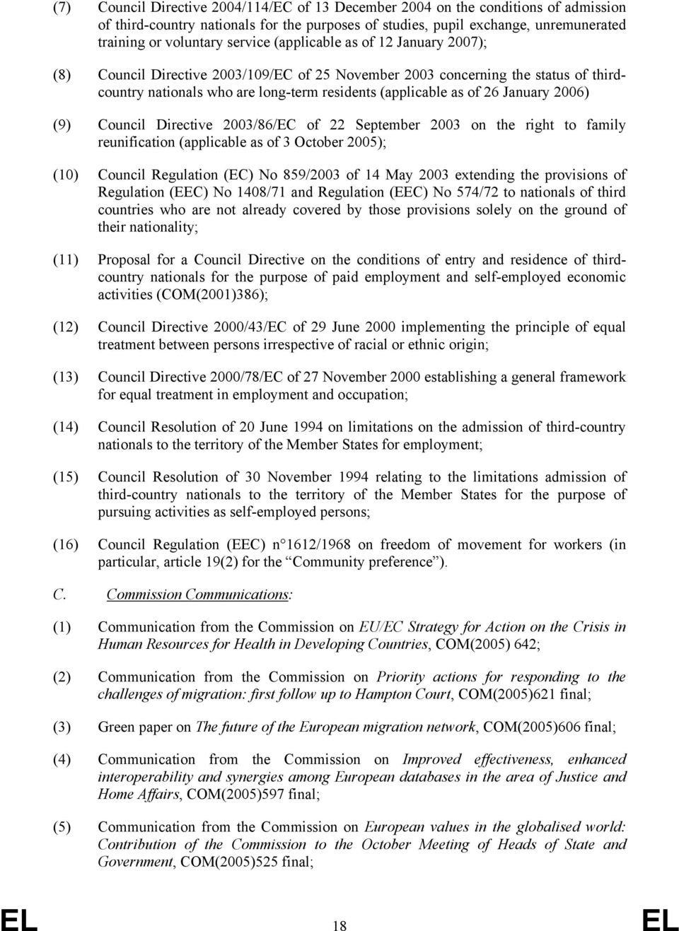 January 2006) (9) Council Directive 2003/86/EC of 22 September 2003 on the right to family reunification (applicable as of 3 October 2005); (10) Council Regulation (EC) No 859/2003 of 14 May 2003