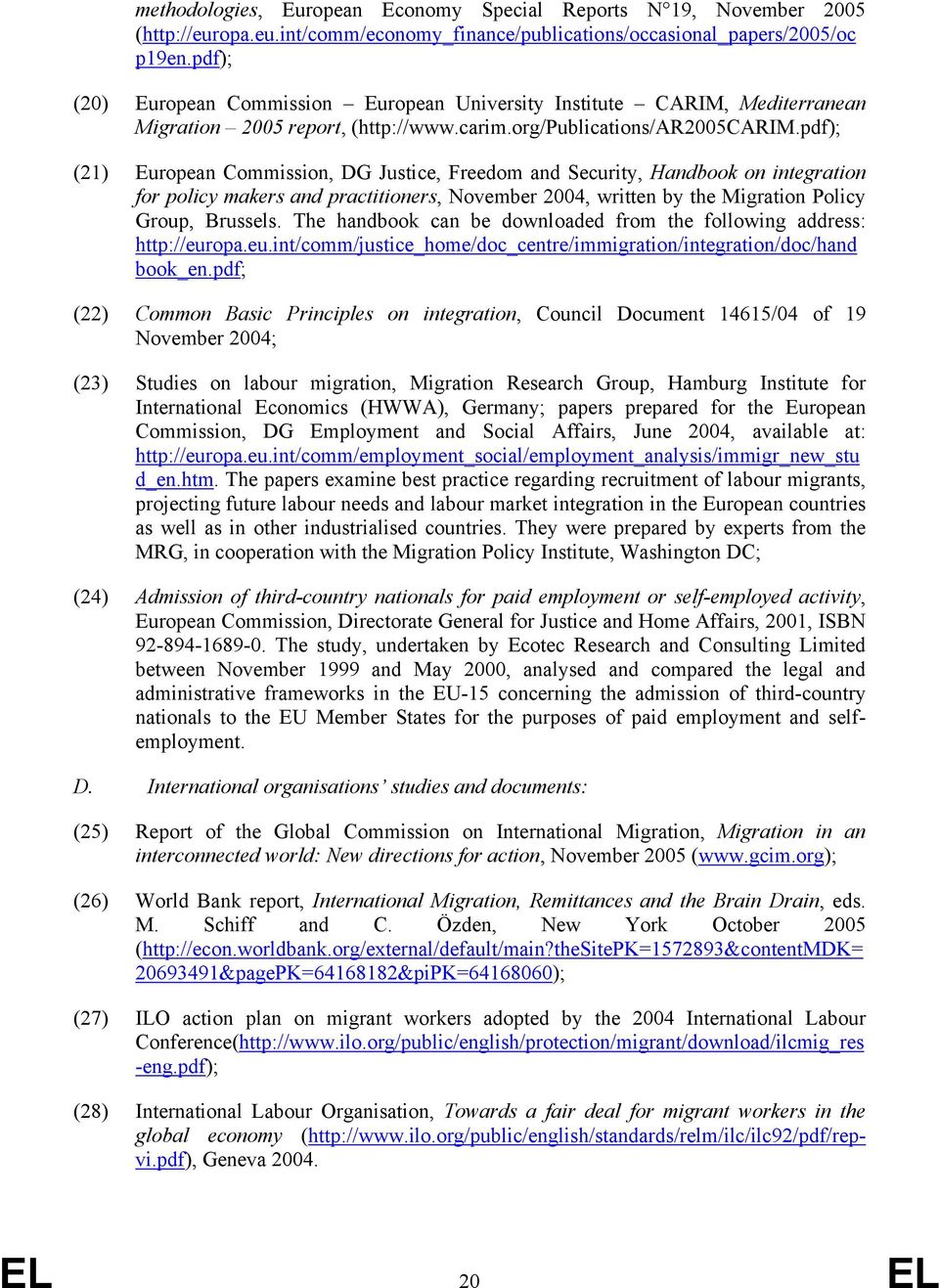 pdf); (21) European Commission, DG Justice, Freedom and Security, Handbook on integration for policy makers and practitioners, November 2004, written by the Migration Policy Group, Brussels.