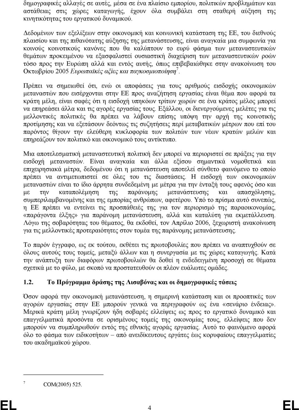 που θα καλύπτουν το ευρύ φάσµα των µεταναστευτικών θεµάτων προκειµένου να εξασφαλιστεί ουσιαστική διαχείριση των µεταναστευτικών ροών τόσο προς την Ευρώπη αλλά και εντός αυτής, όπως επιβεβαιώθηκε