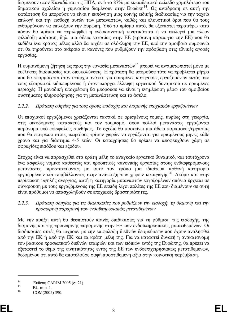 ενθαρρύνουν να επιλέξουν την Ευρώπη. Υπό το πρίσµα αυτό, θα εξεταστεί περαιτέρω κατά πόσον θα πρέπει να περιληφθεί η ενδοκοινοτική κινητικότητα ή να επιλεγεί µια πλέον φιλόδοξη πρόταση, δηλ.