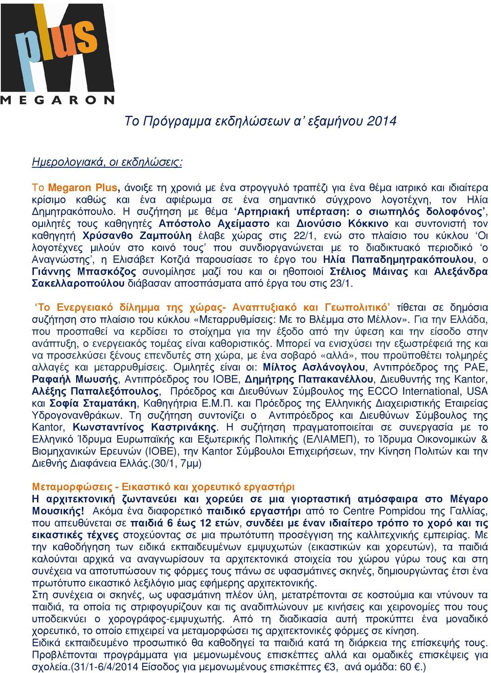 Η συζήτηση µε θέµα Αρτηριακή υπέρταση: ο σιωπηλός δολοφόνος, οµιλητές τους καθηγητές Απόστολο Αχείµαστο και ιονύσιο Κόκκινο και συντονιστή τον καθηγητή Χρύσανθο Ζαµπούλη έλαβε χώρας στις 22/1, ενώ