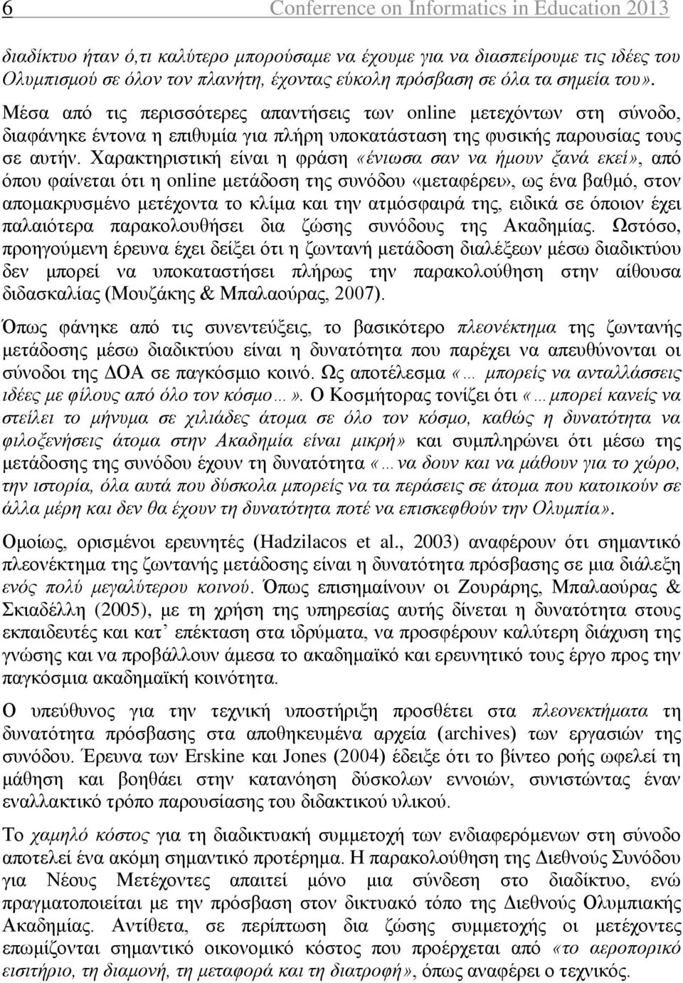 Χαρακτηριστική είναι η φράση «ένιωσα σαν να ήμουν ξανά εκεί», από όπου φαίνεται ότι η online μετάδοση της συνόδου «μεταφέρει», ως ένα βαθμό, στον απομακρυσμένο μετέχοντα το κλίμα και την ατμόσφαιρά