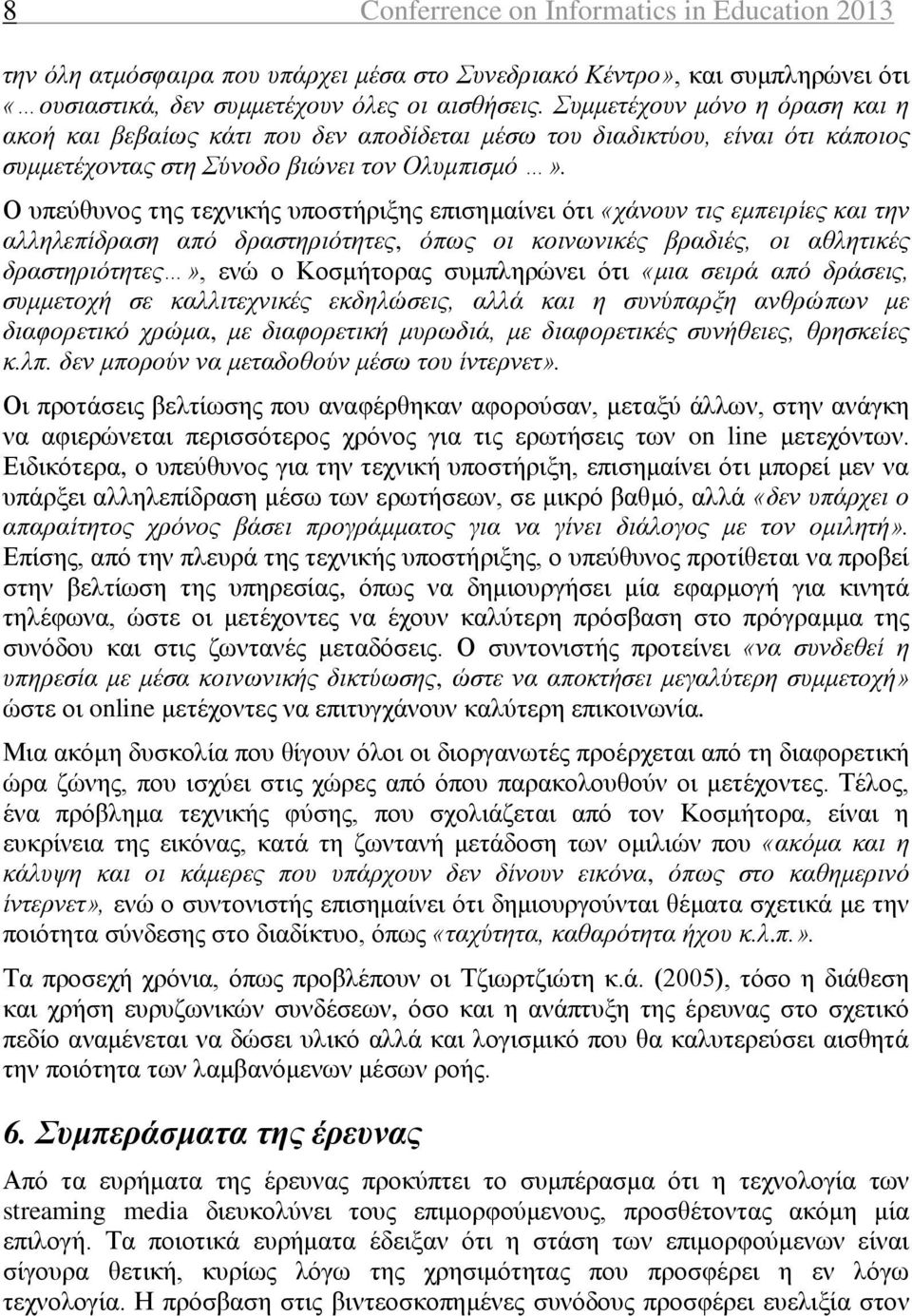 Ο υπεύθυνος της τεχνικής υποστήριξης επισημαίνει ότι «χάνουν τις εμπειρίες και την αλληλεπίδραση από δραστηριότητες, όπως οι κοινωνικές βραδιές, οι αθλητικές δραστηριότητες», ενώ ο Κοσμήτορας