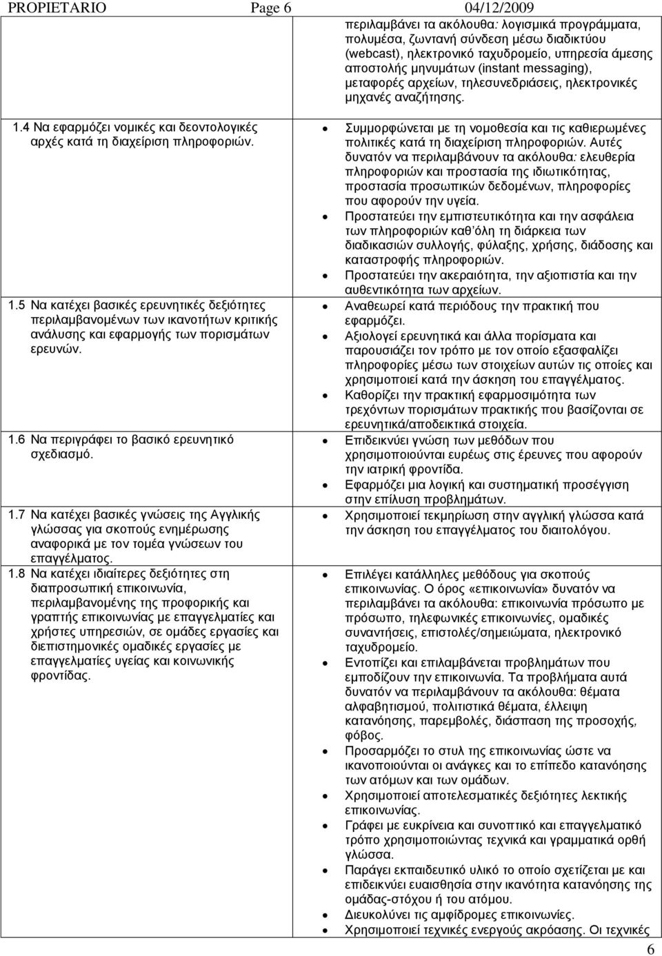 3 1.4 Να εθαξκφδεη λνκηθέο θαη δενληνινγηθέο αξρέο θαηά ηε δηαρείξηζε πιεξνθνξηψλ. 1.5 Να θαηέρεη βαζηθέο εξεπλεηηθέο δεμηφηεηεο πεξηιακβαλνκέλσλ ησλ ηθαλνηήησλ θξηηηθήο αλάιπζεο θαη εθαξκνγήο ησλ πνξηζκάησλ εξεπλψλ.