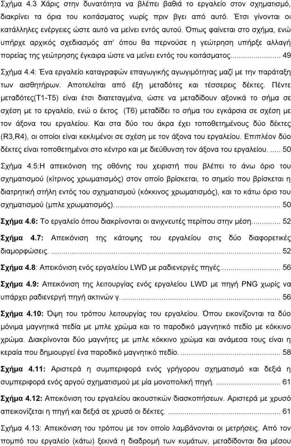 Όπσο θαίλεηαη ζην ζρήκα, ελώ ππήξρε αξρηθόο ζρεδηαζκόο απ όπνπ ζα πεξλνύζε ε γεώηξεζε ππήξμε αιιαγή πνξείαο ηεο γεώηξεζεο έγθαηξα ώζηε λα κείλεη εληόο ηνπ θνηηάζκαηνο.... 49 ρήκα 4.