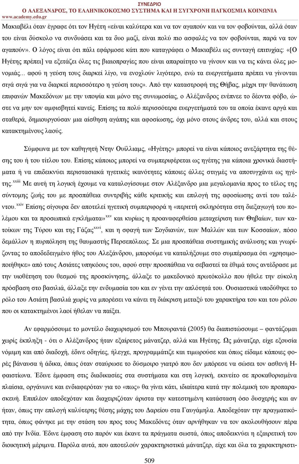 Ο λόγος είναι ότι πάλι εφάρμοσε κάτι που καταγράφει ο Μακιαβέλι ως συνταγή επιτυχίας: «[Ο Ηγέτης πρέπει] να εξετάζει όλες τις βιαιοπραγίες που είναι απαραίτητο να γίνουν και να τις κάνει όλες